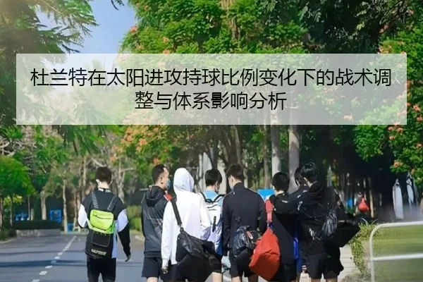 杜兰特在太阳进攻持球比例变化下的战术调整与体系影响分析
